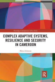 Title: Complex Adaptive Systems, Resilience and Security in Cameroon, Author: Manu Lekunze