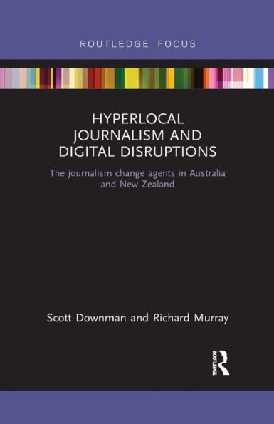 Hyperlocal Journalism and Digital Disruptions: The journalism change agents in Australia and New Zealand