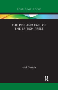 Title: The Rise and Fall of the British Press, Author: Mick Temple