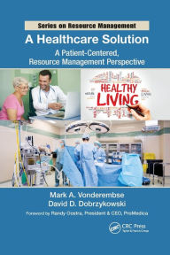 Title: A Healthcare Solution: A Patient-Centered, Resource Management Perspective, Author: Mark A. Vonderembse