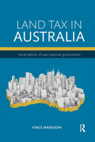 Title: Land Tax in Australia: Fiscal reform of sub-national government, Author: Vince Mangioni