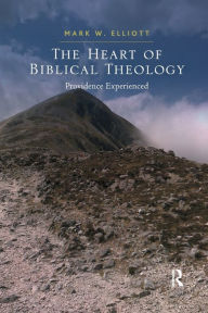 Title: The Heart of Biblical Theology: Providence Experienced, Author: Mark W. Elliott