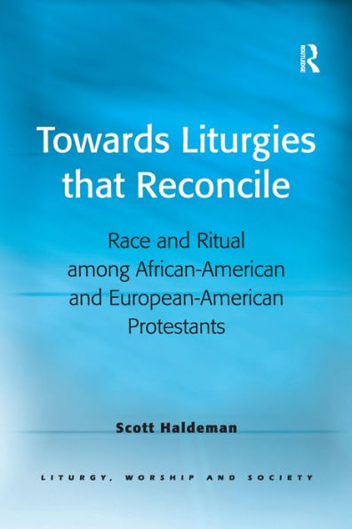 Towards Liturgies that Reconcile: Race and Ritual among African-American European-American Protestants