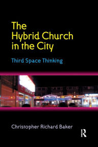 Title: The Hybrid Church in the City: Third Space Thinking, Author: Christopher Richard Baker