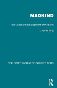 Title: Madkind: The Origin and Development of the Mind, Author: Charles Berg