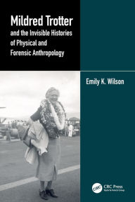 Title: Mildred Trotter and the Invisible Histories of Physical and Forensic Anthropology, Author: Emily K. Wilson