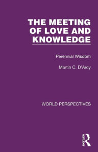 Title: The Meeting of Love and Knowledge: Perennial Wisdom, Author: Martin C. D'Arcy