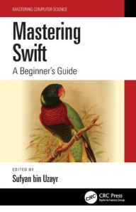 Title: Mastering Swift: A Beginner's Guide, Author: Sufyan bin Uzayr