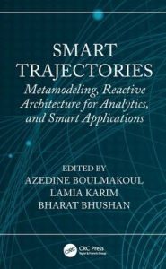 Title: Smart Trajectories: Metamodeling, Reactive Architecture for Analytics, and Smart Applications, Author: Azedine Boulmakoul