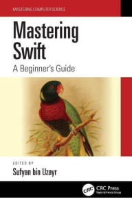 Title: Mastering Swift: A Beginner's Guide, Author: Sufyan bin Uzayr