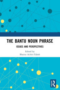 Free book share download The Bantu Noun Phrase: Issues and Perspectives (English Edition) by Blasius Achiri-Taboh 9781032183640