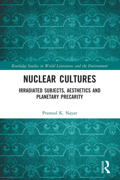 Nuclear Cultures: Irradiated Subjects, Aesthetics and Planetary Precarity