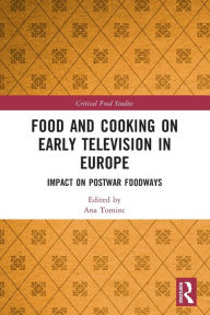 Title: Food and Cooking on Early Television in Europe: Impact on Postwar Foodways, Author: Ana Tominc