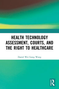 Title: Health Technology Assessment, Courts and the Right to Healthcare, Author: Daniel Wang