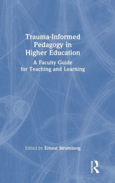 Trauma-Informed Pedagogy in Higher Education: A Faculty Guide for Teaching and Learning