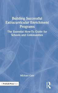 Title: Building Successful Extracurricular Enrichment Programs: The Essential How-To Guide for Schools and Communities, Author: Michael Cain