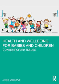 Title: Health and Wellbeing for Babies and Children: Contemporary Issues, Author: Jackie Musgrave
