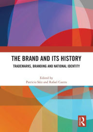 Title: The Brand and Its History: Trademarks, Branding and National Identity, Author: Patricio Sáiz