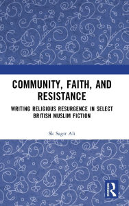 Title: Community, Faith, and Resistance: Writing Religious Resurgence in Select British Muslim Fiction, Author: Sk Sagir Ali