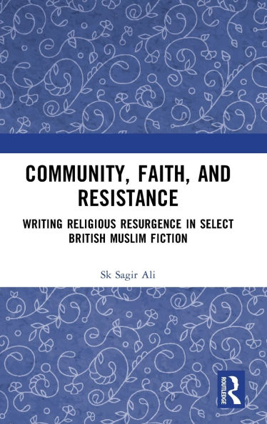 Community, Faith, and Resistance: Writing Religious Resurgence Select British Muslim Fiction