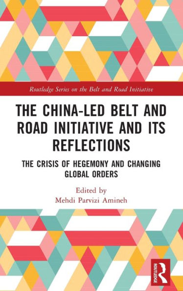 The China-led Belt and Road Initiative and its Reflections: The Crisis of Hegemony and Changing Global Orders