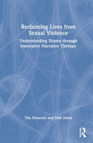 Title: Reclaiming Lives from Sexual Violence: Understanding Shame through Innovative Narrative Therapy, Author: Tim Donovan