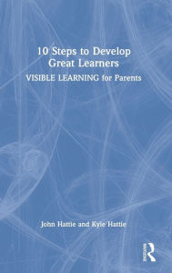 Title: 10 Steps to Develop Great Learners: Visible Learning for Parents, Author: John Hattie