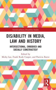 Title: Dis/ability in Media, Law and History: Intersectional, Embodied AND Socially Constructed?, Author: Micky Lee
