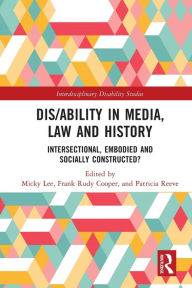 Title: Dis/ability in Media, Law and History: Intersectional, Embodied AND Socially Constructed?, Author: Micky Lee