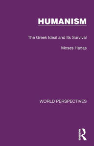 Title: Humanism: The Greek Ideal and Its Survival, Author: Moses Hadas