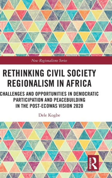 Rethinking Civil Society Regionalism Africa: Challenges and Opportunities Democratic Participation Peacebuilding the Post-ECOWAS Vision 2020
