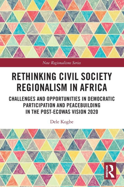 Rethinking Civil Society Regionalism Africa: Challenges and Opportunities Democratic Participation Peacebuilding the Post-ECOWAS Vision 2020