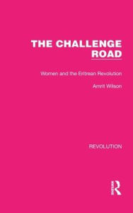 Title: The Challenge Road: Women and the Eritrean Revolution, Author: Amrit Wilson