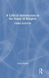 Title: A Critical Introduction to the Study of Religion, Author: Craig Martin