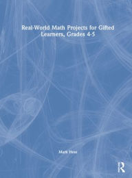 Title: Real-World Math Projects for Gifted Learners, Grades 4-5, Author: Mark Hess