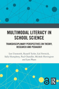 Title: Multimodal Literacy in School Science: Transdisciplinary Perspectives on Theory, Research and Pedagogy, Author: Len Unsworth
