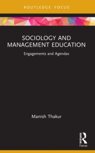 Title: Sociology and Management Education: Engagements and Agendas, Author: Manish Thakur