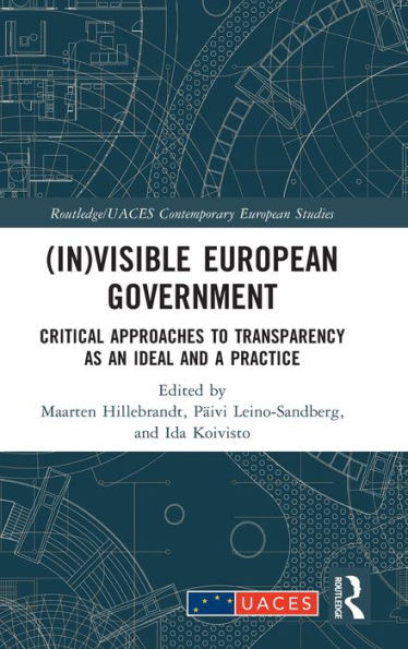 (In)visible European Government: Critical Approaches to Transparency as an Ideal and a Practice