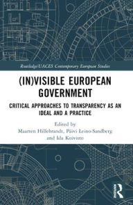 Title: (In)visible European Government: Critical Approaches to Transparency as an Ideal and a Practice, Author: Maarten Hillebrandt