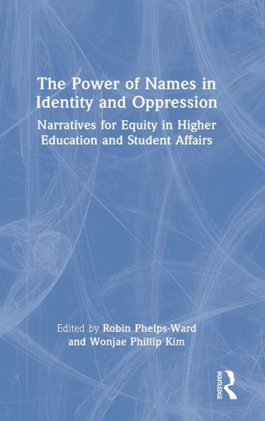 The Power of Names Identity and Oppression: Narratives for Equity Higher Education Student Affairs