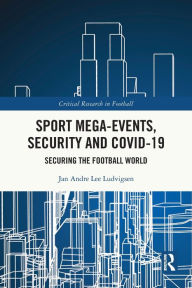 Title: Sport Mega-Events, Security and COVID-19: Securing the Football World, Author: Jan Andre Lee Ludvigsen