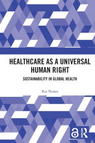 Title: Healthcare as a Universal Human Right: Sustainability in Global Health, Author: Rui Nunes