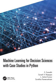 Title: Machine Learning for Decision Sciences with Case Studies in Python, Author: S. Sumathi