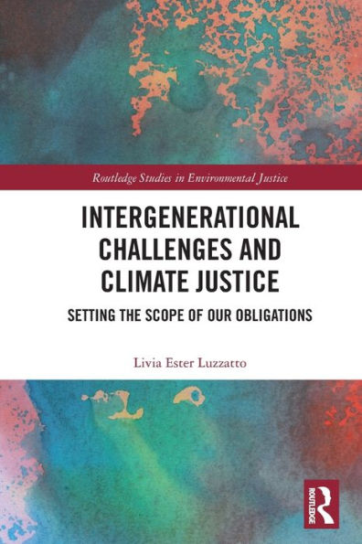Intergenerational Challenges and Climate Justice: Setting the Scope of Our Obligations