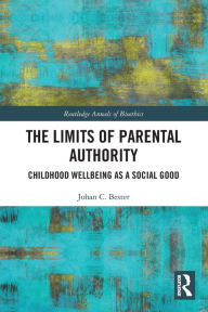 Title: The Limits of Parental Authority: Childhood Wellbeing as a Social Good, Author: Johan C. Bester
