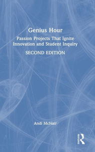 Title: Genius Hour: Passion Projects That Ignite Innovation and Student Inquiry, Author: Andi McNair