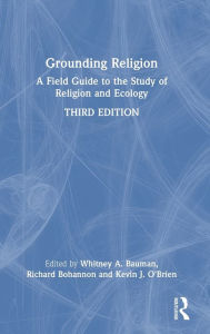 Title: Grounding Religion: A Field Guide to the Study of Religion and Ecology, Author: Whitney A. Bauman