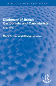 Title: Dictionary of British Cartoonists and Caricaturists: 1730-1980, Author: Mark Bryant