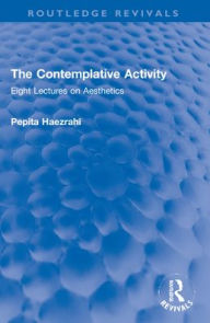 Title: The Contemplative Activity: Eight Lectures on Aesthetics, Author: Pepita Haezrahi