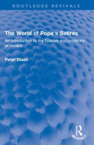Title: The World of Pope's Satires: An Introduction to the Epistles and Imitations of Horace, Author: Peter Dixon